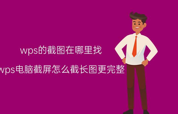 wps的截图在哪里找 wps电脑截屏怎么截长图更完整？